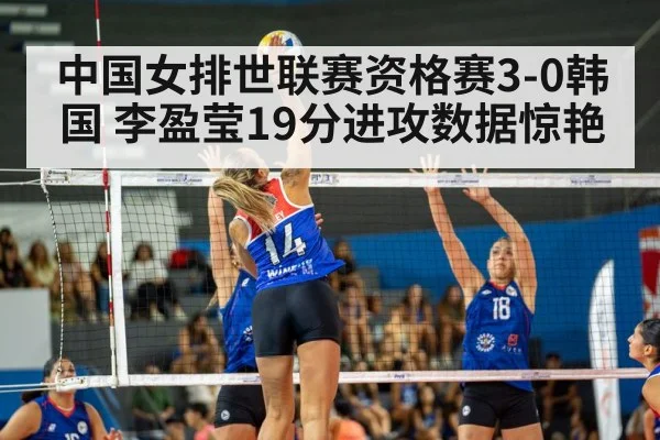 中国女排世联赛资格赛3-0韩国 李盈莹19分进攻数据惊艳