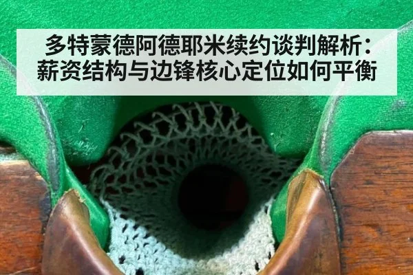 多特蒙德阿德耶米续约谈判解析：薪资结构与边锋核心定位如何平衡