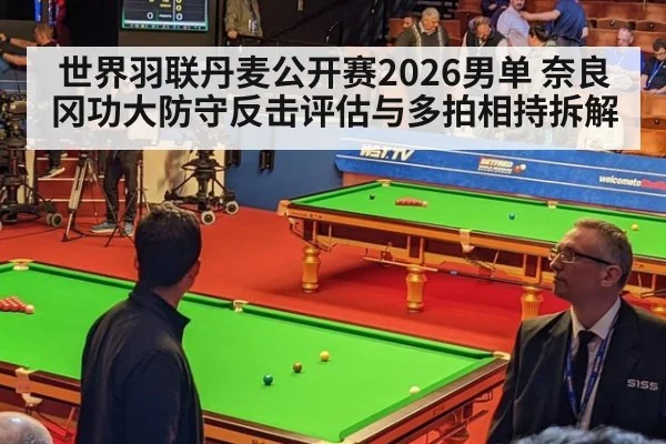 世界羽联丹麦公开赛2026男单 奈良冈功大防守反击评估与多拍相持拆解 - ag